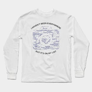 I haven't been everywhere but it's on my list - Travel Long Sleeve T-Shirt